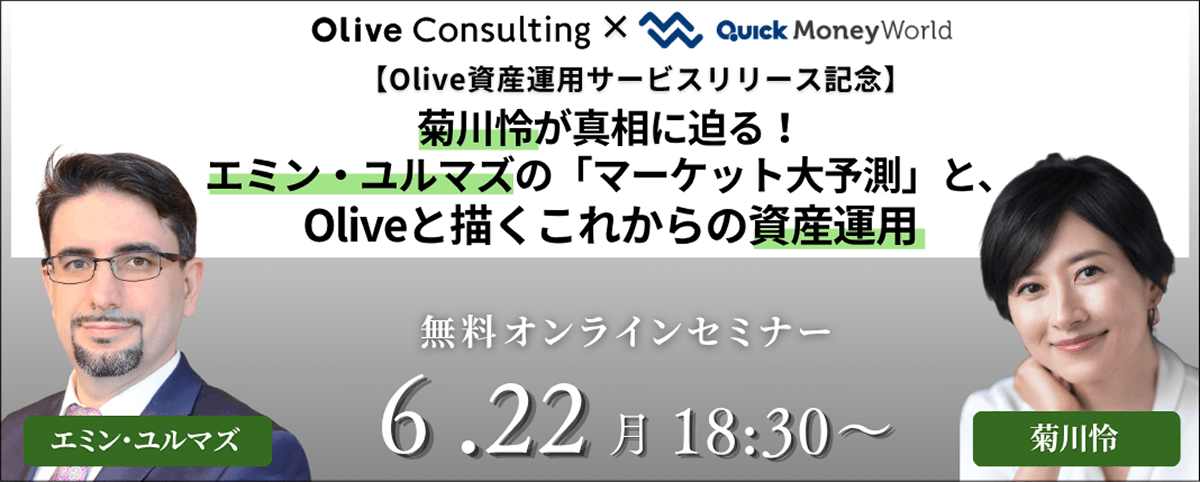Olive Consulting × QUICK Money World 【Olive資産運用サービスリリース記念】菊川怜が真相に迫る！エミン・ユルマズの「マーケット大予測」と、Oliveと描くこれからの資産運用 無料オンラインセミナ-6.22月18:30〜